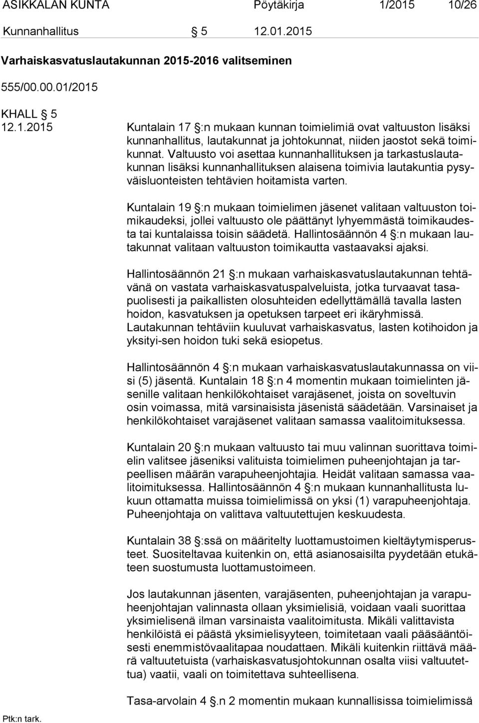 Kuntalain 19 :n mukaan toimielimen jäsenet valitaan valtuuston toimi kau dek si, jollei valtuusto ole päättänyt lyhyemmästä toi mi kau desta tai kuntalaissa toisin säädetä.