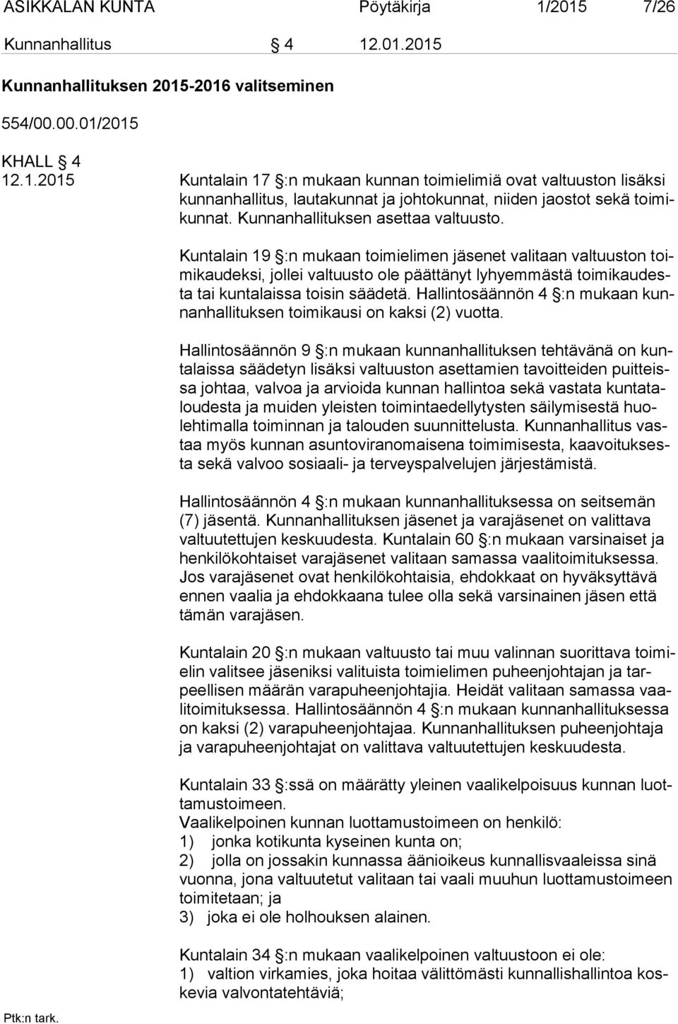 Kuntalain 19 :n mukaan toimielimen jäsenet valitaan valtuuston toimi kau dek si, jollei valtuusto ole päättänyt lyhyemmästä toi mi kau desta tai kuntalaissa toisin säädetä.