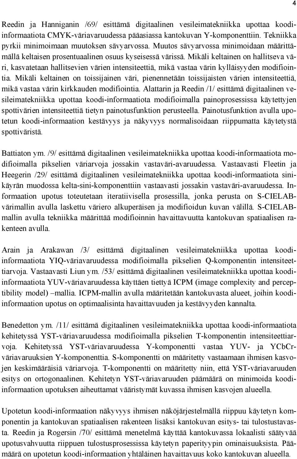 Mikäli keltainen on hallitseva väri, kasvatetaan hallitsevien värien intensiteettiä, mikä vastaa värin kylläisyyden modifiointia.