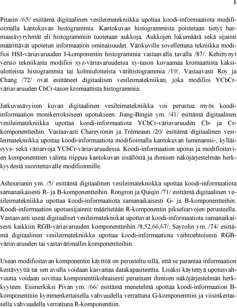 Värikuville sovellettuna tekniikka modifioi HSI-väriavaruuden I-komponentin histogrammia vastaavalla tavalla /87/.