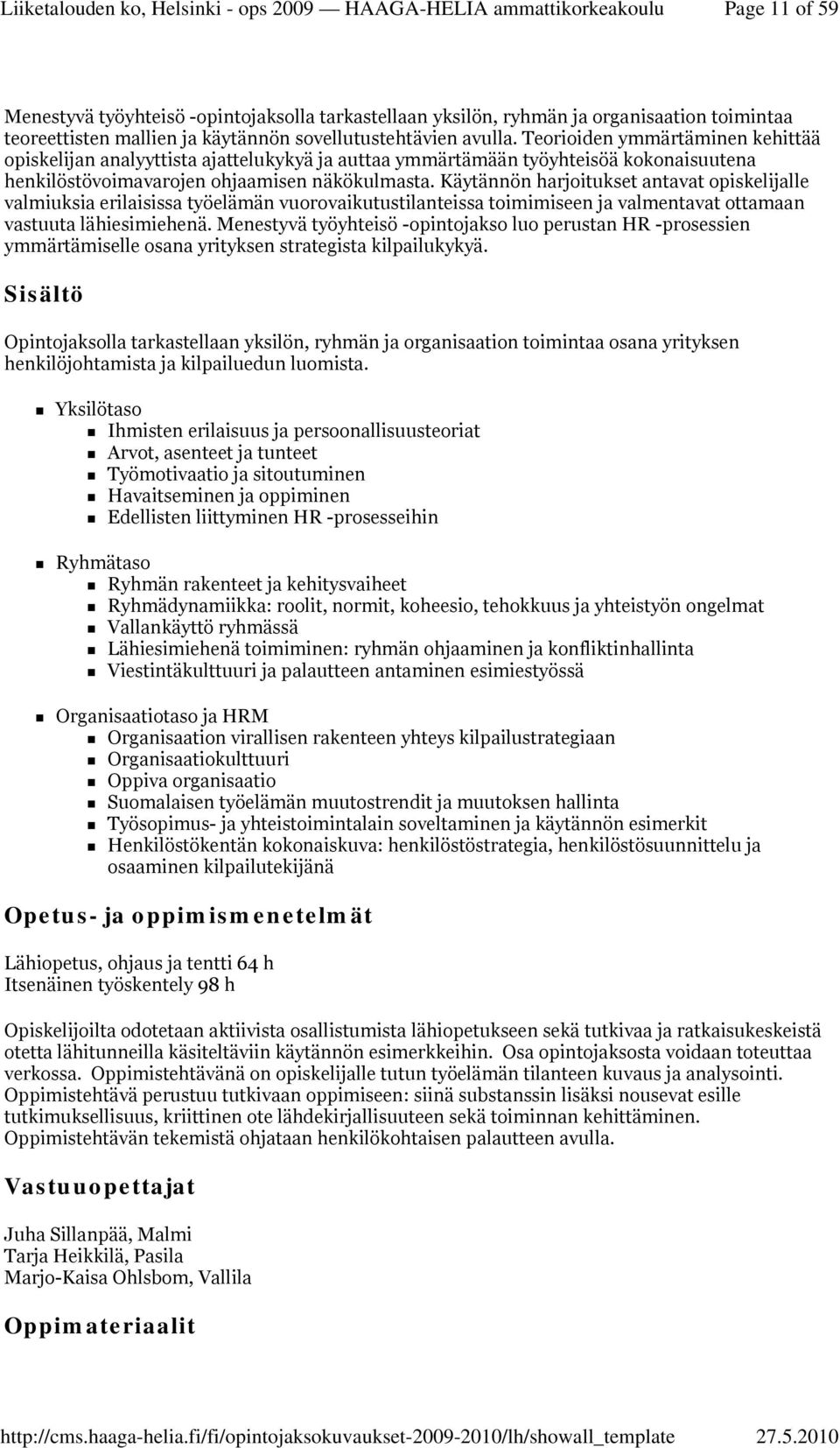 Käytännön harjoitukset antavat opiskelijalle valmiuksia erilaisissa työelämän vuorovaikutustilanteissa toimimiseen ja valmentavat ottamaan vastuuta lähiesimiehenä.