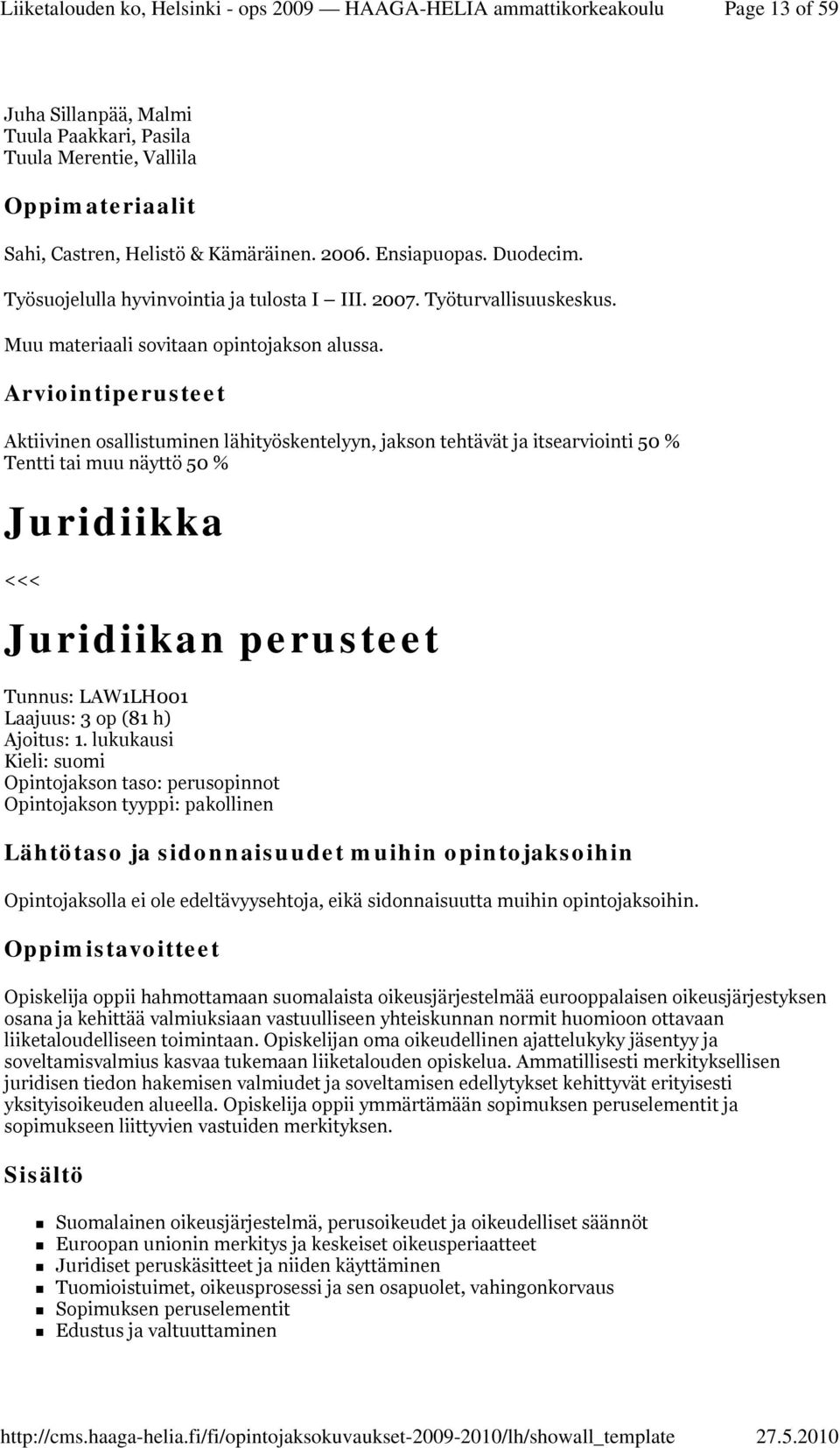 Aktiivinen osallistuminen lähityöskentelyyn, jakson tehtävät ja itsearviointi 50 % Tentti tai muu näyttö 50 % Juridiikka <<< Juridiikan perusteet Tunnus: LAW1LH001 Ajoitus: 1.