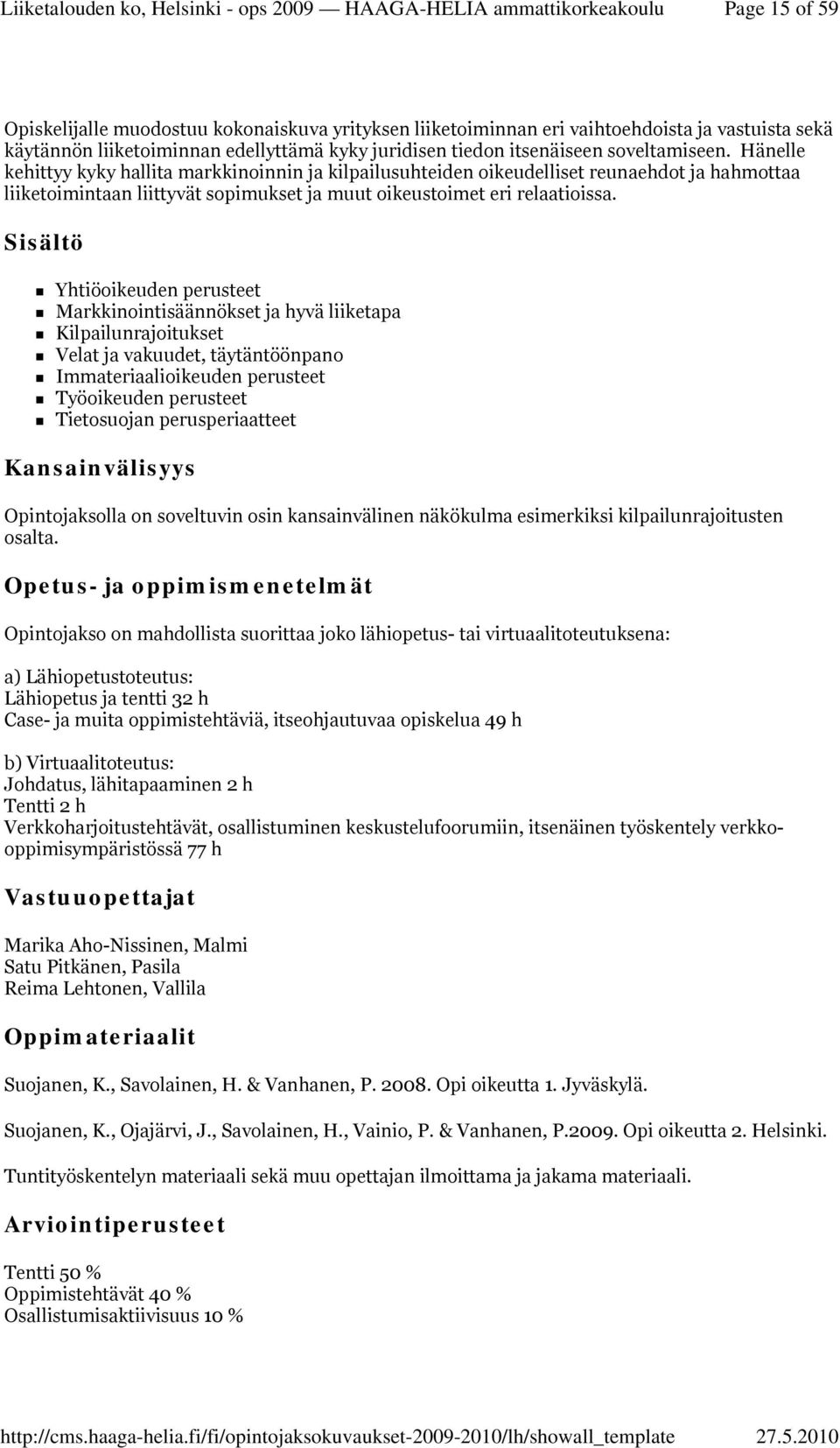 Yhtiöoikeuden perusteet Markkinointisäännökset ja hyvä liiketapa Kilpailunrajoitukset Velat ja vakuudet, täytäntöönpano Immateriaalioikeuden perusteet Työoikeuden perusteet Tietosuojan