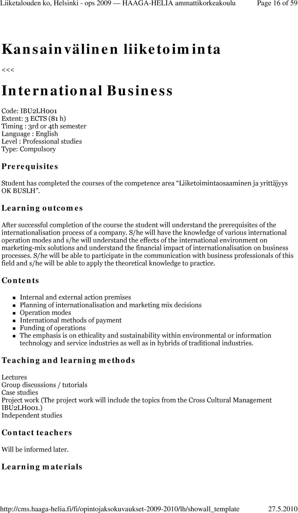 Learning outcomes After successful completion of the course the student will understand the prerequisites of the internationalisation process of a company.