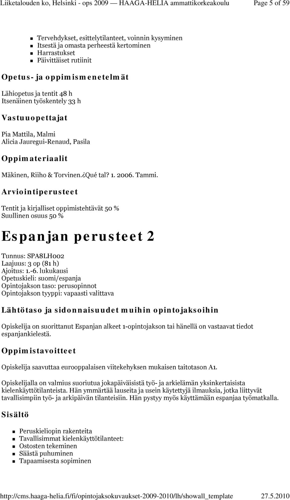 Tentit ja kirjalliset oppimistehtävät 50 % Suullinen osuus 50 % Espanjan perusteet 2 Tunnus: SPA8LH002 Ajoitus: 1.-6.