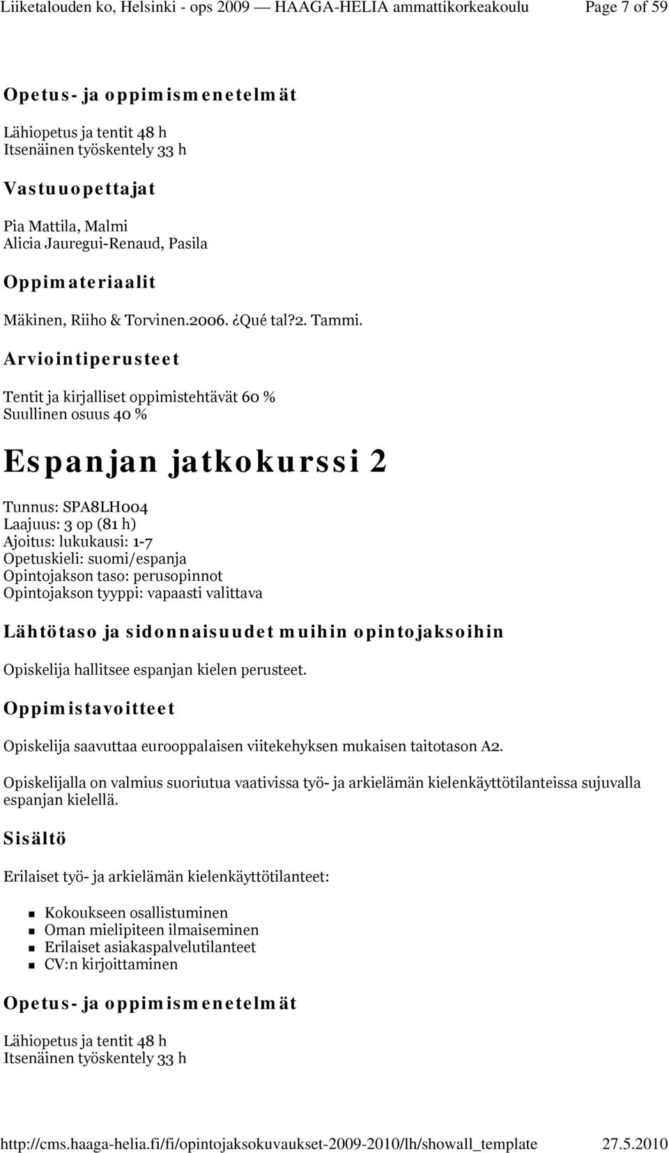 Opintojakson tyyppi: vapaasti valittava Opiskelija hallitsee espanjan kielen perusteet. Opiskelija saavuttaa eurooppalaisen viitekehyksen mukaisen taitotason A2.