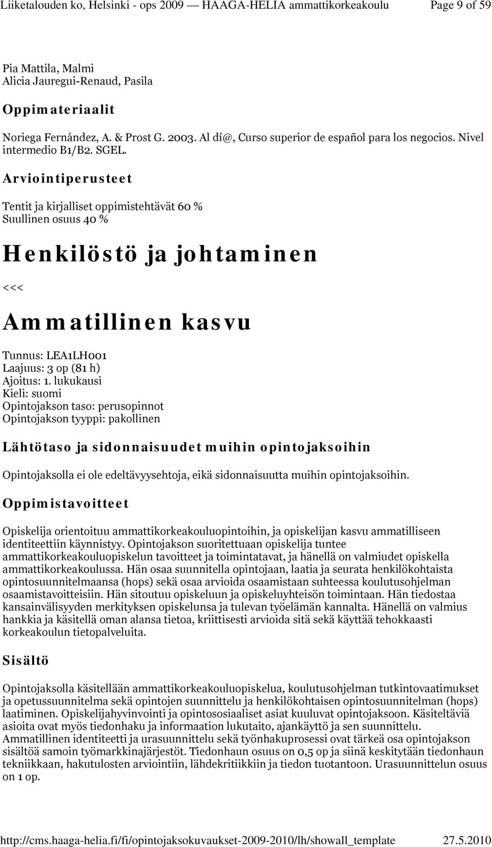 lukukausi Kieli: suomi Opintojakson taso: perusopinnot Opintojakson tyyppi: pakollinen Opintojaksolla ei ole edeltävyysehtoja, eikä sidonnaisuutta muihin opintojaksoihin.