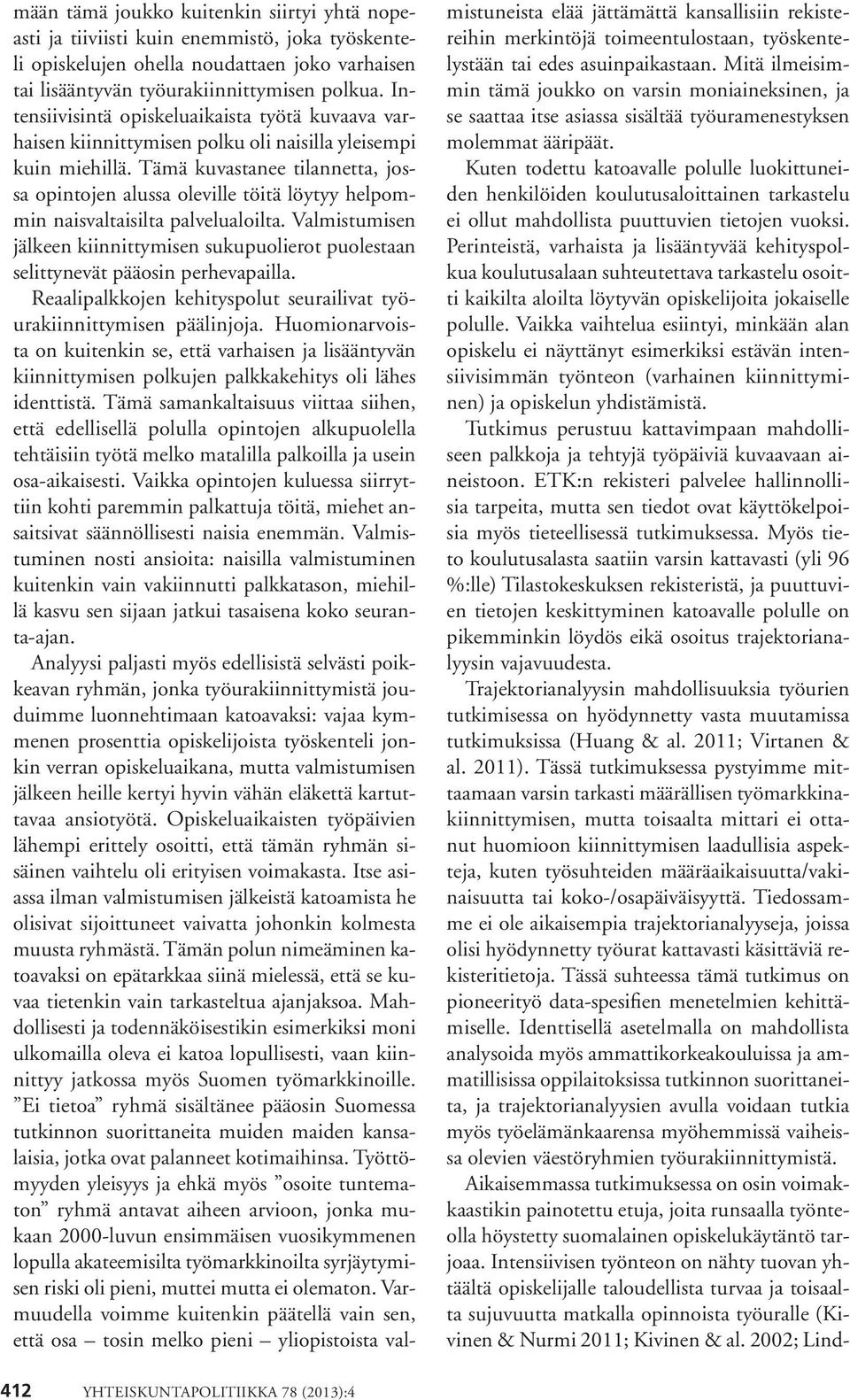 Tämä kuvastanee tilannetta, jossa opintojen alussa oleville töitä löytyy helpommin naisvaltaisilta palvelualoilta.