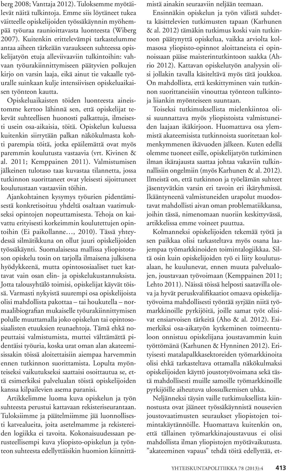 laaja, eikä ainut tie vakaalle työuralle suinkaan kulje intensiivisen opiskeluaikaisen työnteon kautta.