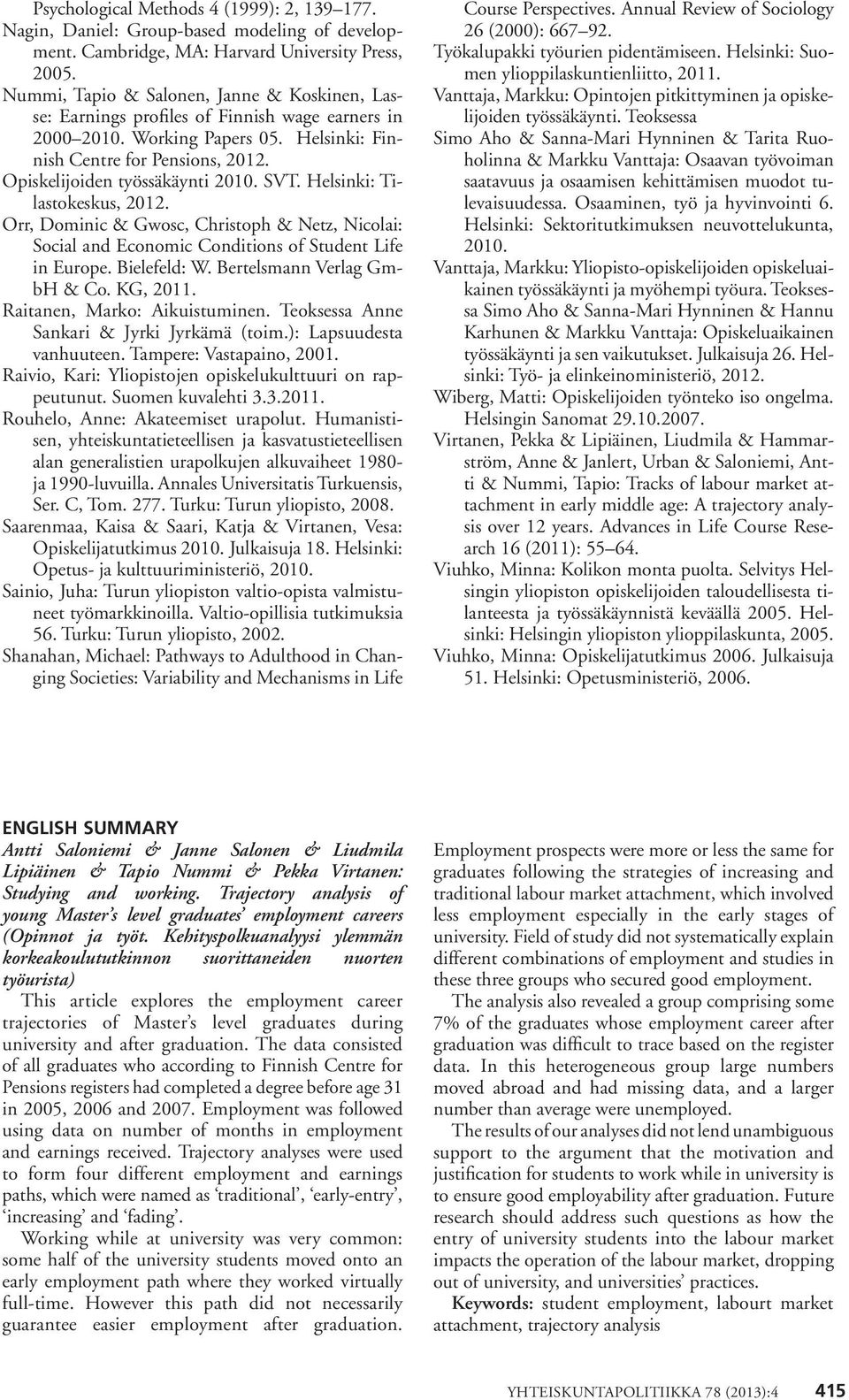 Opiskelijoiden työssäkäynti 2010. SVT. Helsinki: Tilastokeskus, 2012. Orr, Dominic & Gwosc, Christoph & Netz, Nicolai: Social and Economic Conditions of Student Life in Europe. Bielefeld: W.