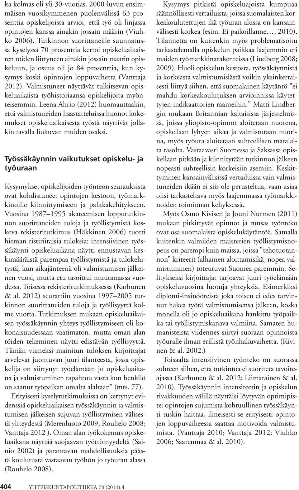 loppuvaihetta (Vanttaja 2012). Valmistuneet näyttävät tulkitsevan opiskeluaikaista työhistoriaansa opiskelijoita myönteisemmin.