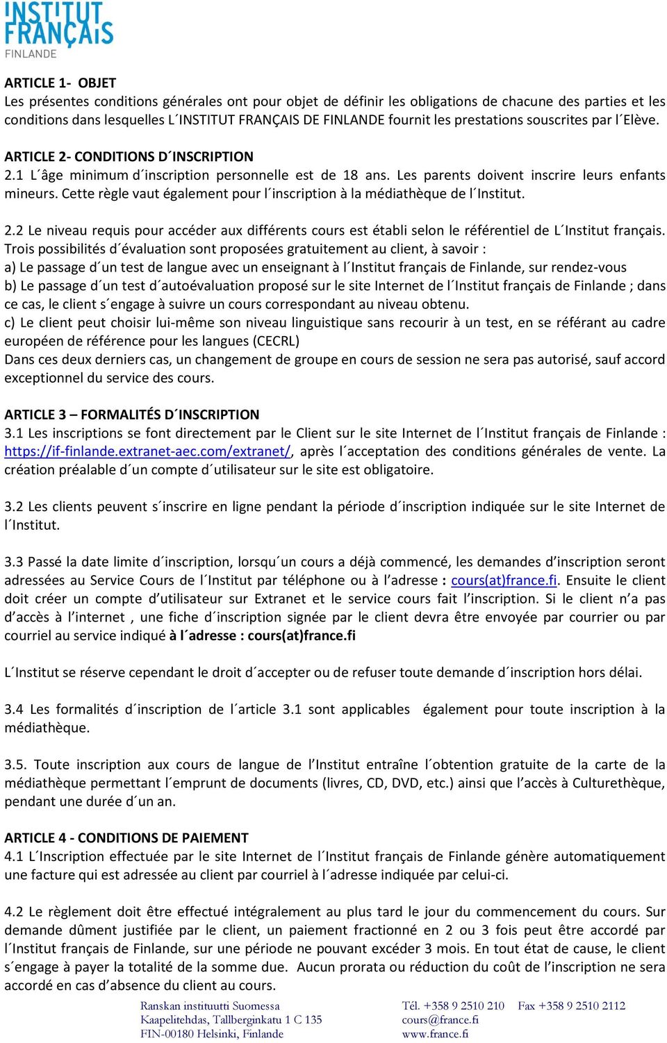 Cette règle vaut également pour l inscription à la médiathèque de l Institut. 2.2 Le niveau requis pour accéder aux différents cours est établi selon le référentiel de L Institut français.