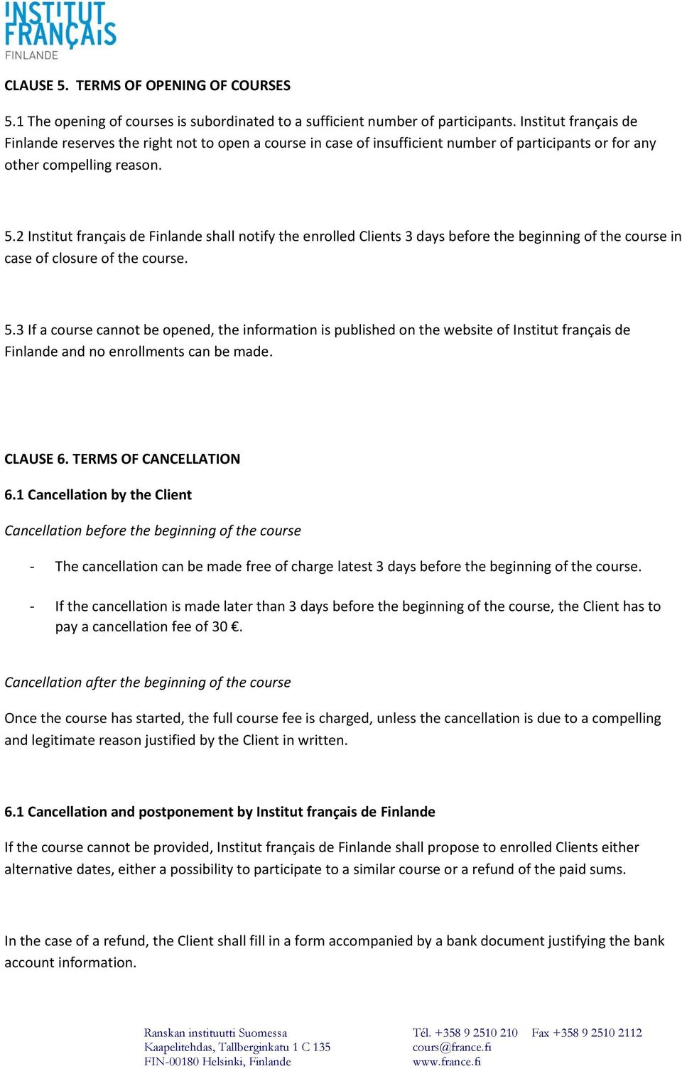 2 Institut français de Finlande shall notify the enrolled Clients 3 days before the beginning of the course in case of closure of the course. 5.