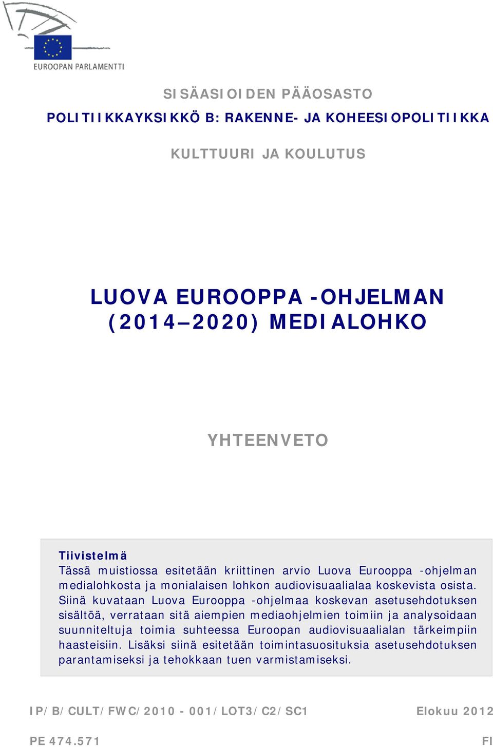 Siinä kuvataan Luova Eurooppa -ohjelmaa koskevan asetusehdotuksen sisältöä, verrataan sitä aiempien mediaohjelmien toimiin ja analysoidaan suunniteltuja toimia suhteessa