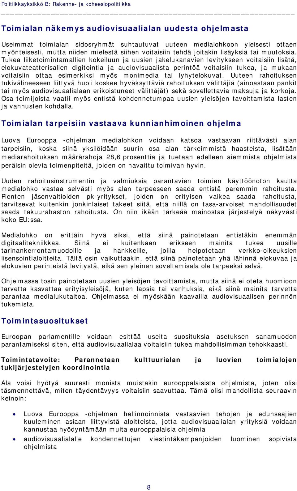Tukea liiketoimintamallien kokeiluun ja uusien jakelukanavien levitykseen voitaisiin lisätä, elokuvateatterisalien digitointia ja audiovisuaalista perintöä voitaisiin tukea, ja mukaan voitaisiin