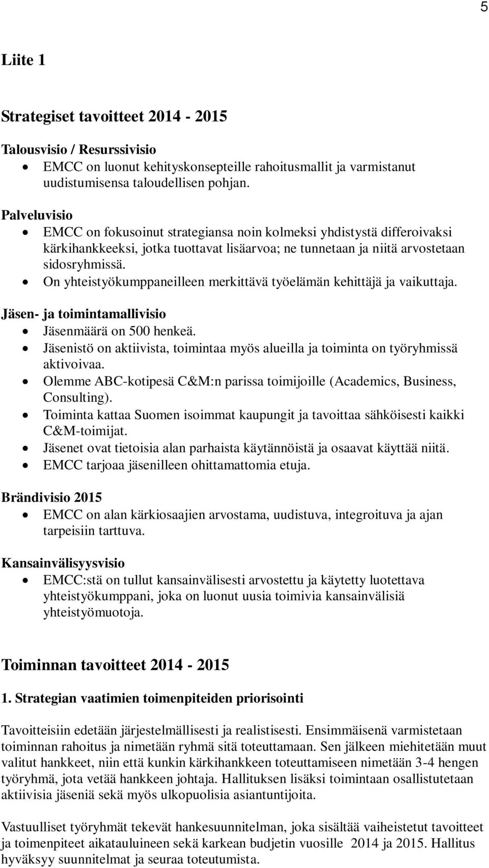 On yhteistyökumppaneilleen merkittävä työelämän kehittäjä ja vaikuttaja. Jäsen- ja toimintamallivisio Jäsenmäärä on 500 henkeä.