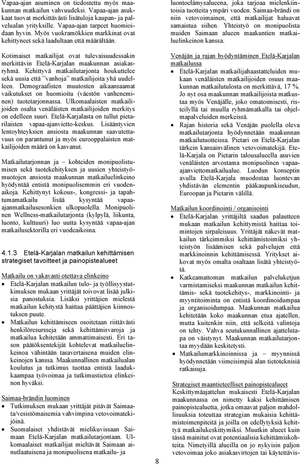 Kehittyvä matkailutarjonta houkuttelee sekä uusia että vanhoja matkailijoita yhä uudelleen. Demograafisten muutosten aikaansaamat vaikutukset on huomioitu (väestön vanheneminen) tuotetarjonnassa.