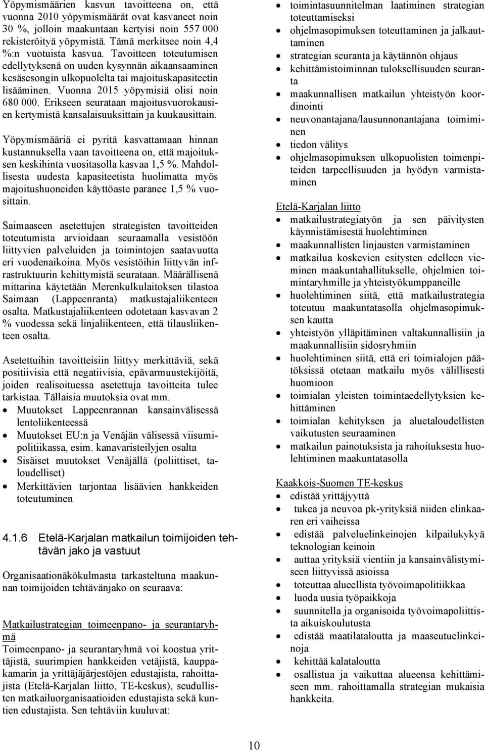 Vuonna 2015 yöpymisiä olisi noin 680 000. Erikseen seurataan majoitusvuorokausien kertymistä kansalaisuuksittain ja kuukausittain.