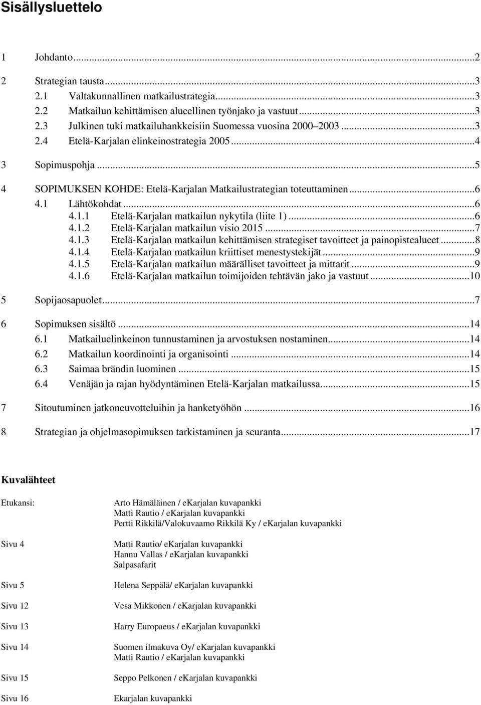 ..6 4.1.2 Etelä-Karjalan matkailun visio 2015...7 4.1.3 Etelä-Karjalan matkailun kehittämisen strategiset tavoitteet ja painopistealueet...8 4.1.4 Etelä-Karjalan matkailun kriittiset menestystekijät.