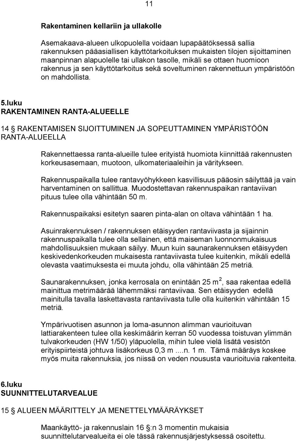 luku RAKENTAMINEN RANTA-ALUEELLE 14 RAKENTAMISEN SIJOITTUMINEN JA SOPEUTTAMINEN YMPÄRISTÖÖN RANTA-ALUEELLA Rakennettaessa ranta-alueille tulee erityistä huomiota kiinnittää rakennusten