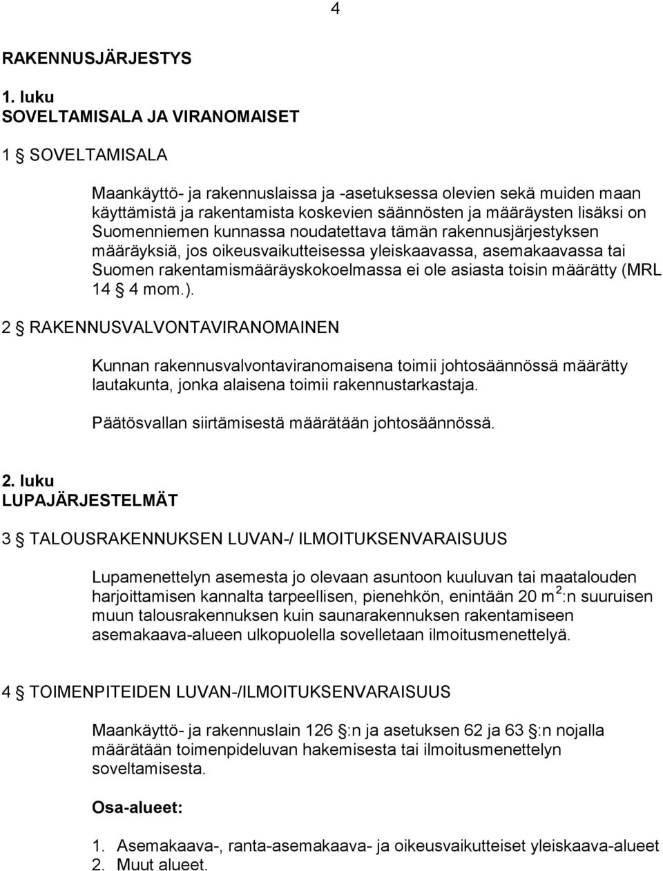 Suomenniemen kunnassa noudatettava tämän rakennusjärjestyksen määräyksiä, jos oikeusvaikutteisessa yleiskaavassa, asemakaavassa tai Suomen rakentamismääräyskokoelmassa ei ole asiasta toisin määrätty