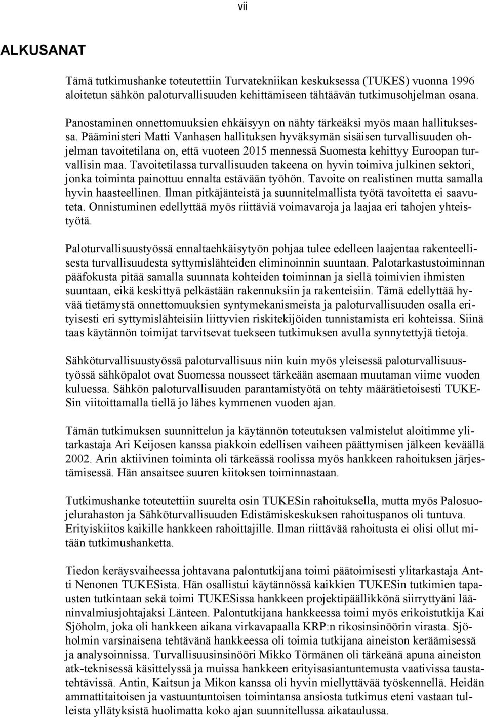 Pääministeri Matti Vanhasen hallituksen hyväksymän sisäisen turvallisuuden ohjelman tavoitetilana on, että vuoteen 2015 mennessä Suomesta kehittyy Euroopan turvallisin maa.