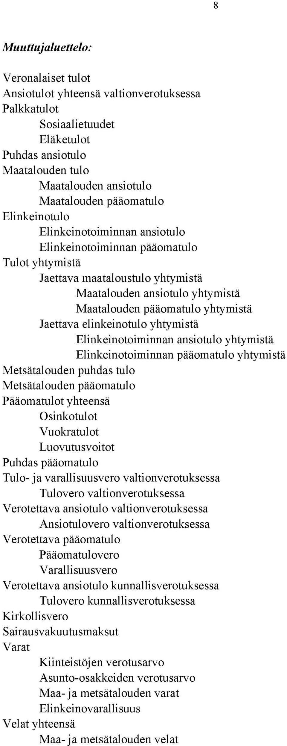 elinkeinotulo yhtymistä Elinkeinotoiminnan ansiotulo yhtymistä Elinkeinotoiminnan pääomatulo yhtymistä Metsätalouden puhdas tulo Metsätalouden pääomatulo Pääomatulot yhteensä Osinkotulot Vuokratulot