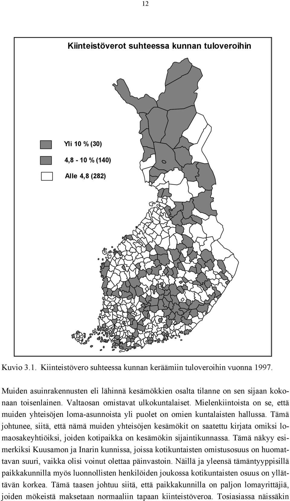 Mielenkiintoista on se, että muiden yhteisöjen loma-asunnoista yli puolet on omien kuntalaisten hallussa.