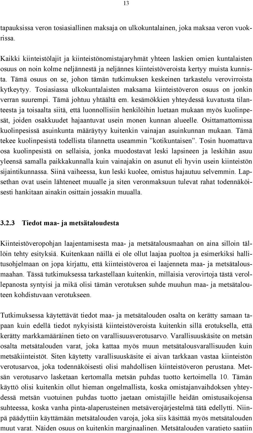 Tämä osuus on se, johon tämän tutkimuksen keskeinen tarkastelu verovirroista kytkeytyy. Tosiasiassa ulkokuntalaisten maksama kiinteistöveron osuus on jonkin verran suurempi. Tämä johtuu yhtäältä em.