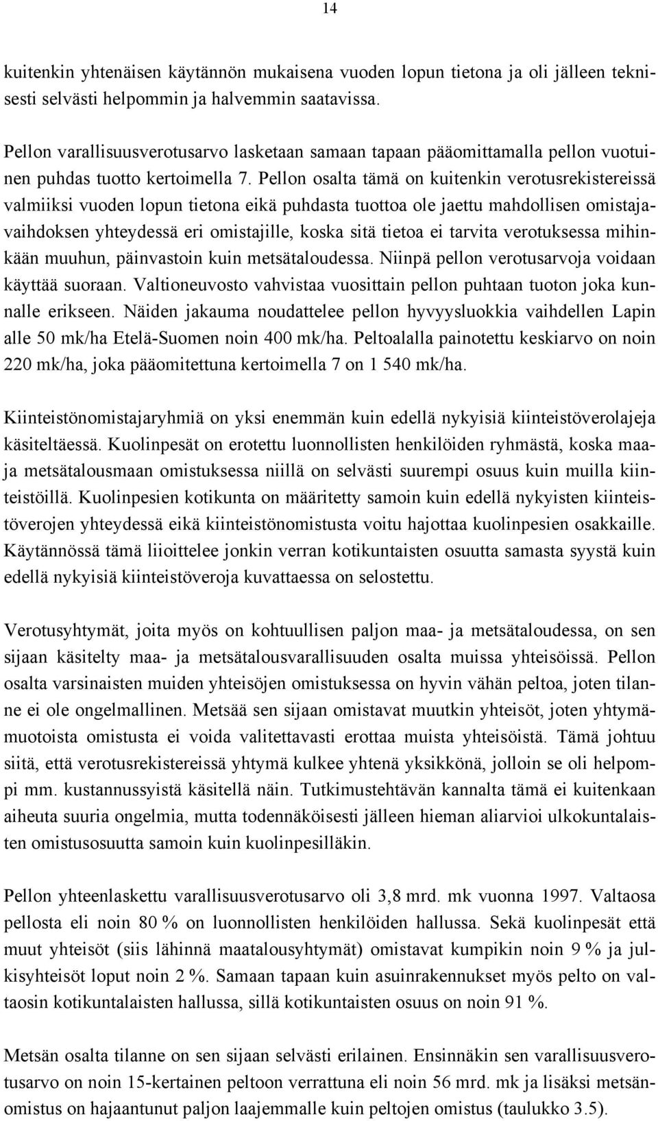 Pellon osalta tämä on kuitenkin verotusrekistereissä valmiiksi vuoden lopun tietona eikä puhdasta tuottoa ole jaettu mahdollisen omistajavaihdoksen yhteydessä eri omistajille, koska sitä tietoa ei