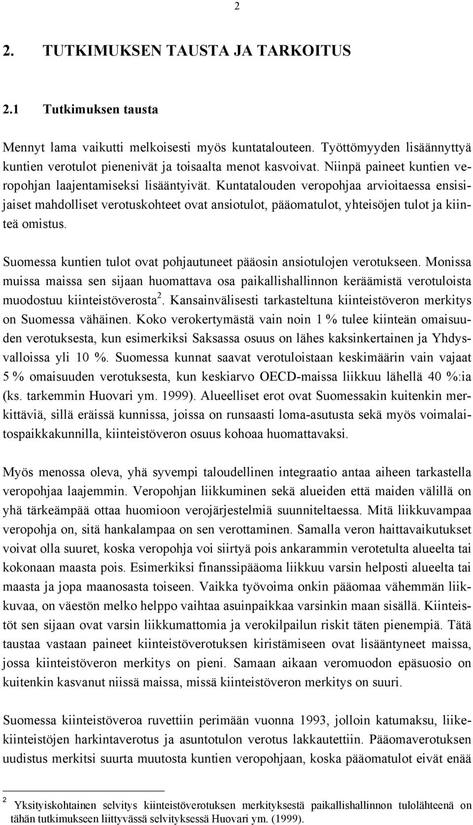 Kuntatalouden veropohjaa arvioitaessa ensisijaiset mahdolliset verotuskohteet ovat ansiotulot, pääomatulot, yhteisöjen tulot ja kiinteä omistus.