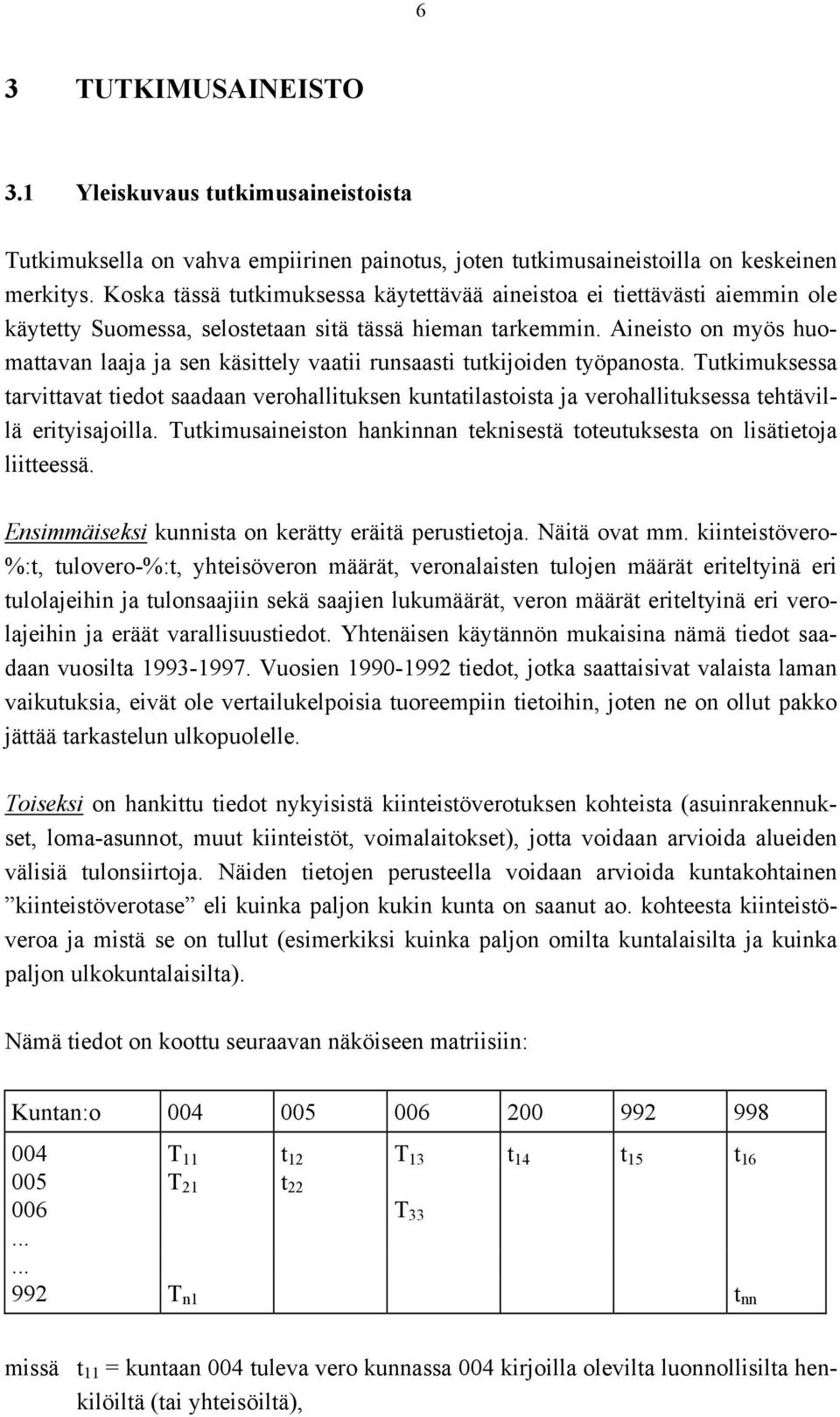 Aineisto on myös huomattavan laaja ja sen käsittely vaatii runsaasti tutkijoiden työpanosta.