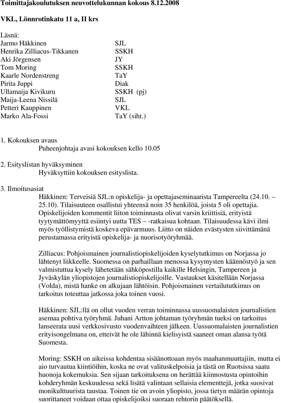 Kauppinen Marko Ala-Fossi SJL SSKH JY SSKH TaY Diak SSKH (pj) SJL VKL TaY (siht.) 1. Kokouksen avaus Puheenjohtaja avasi kokouksen kello 10.05 2.