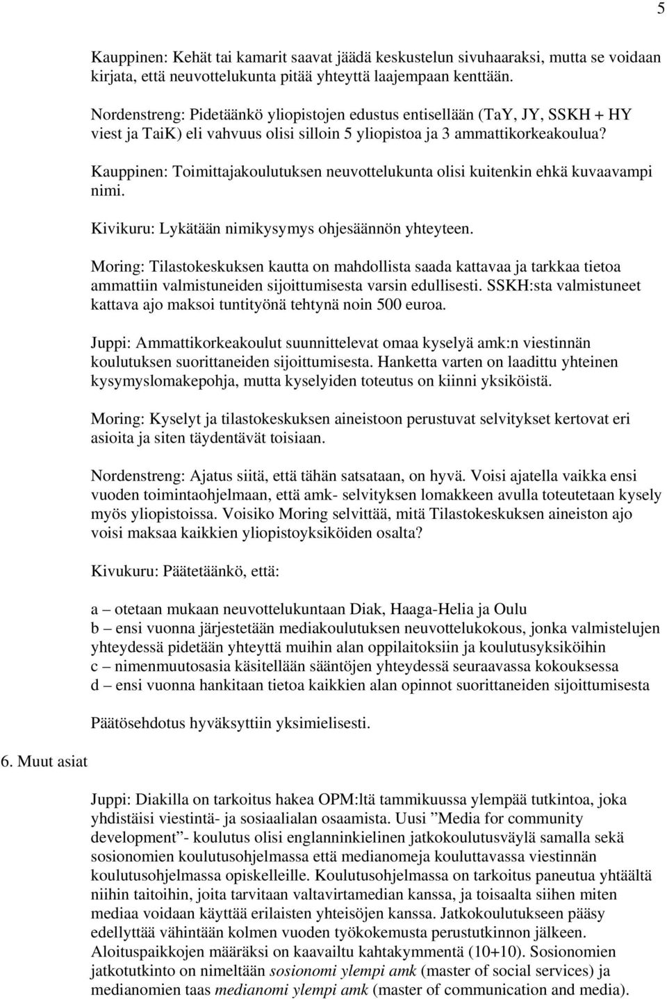 Kauppinen: Toimittajakoulutuksen neuvottelukunta olisi kuitenkin ehkä kuvaavampi nimi. Kivikuru: Lykätään nimikysymys ohjesäännön yhteyteen.