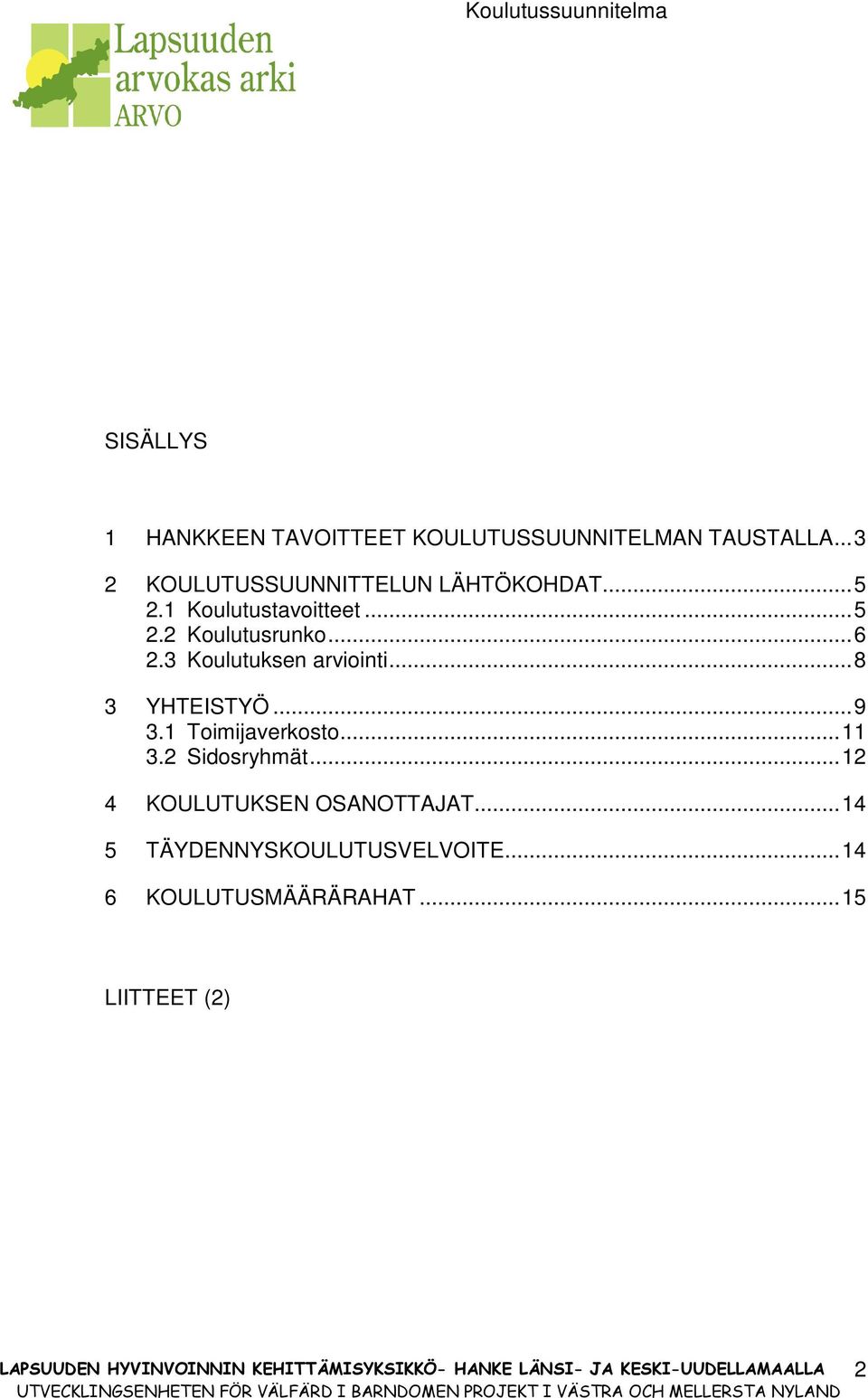 1 Toimijaverkosto... 11 3.2 Sidosryhmät... 12 4 KOULUTUKSEN OSANOTTAJAT... 14 5 TÄYDENNYSKOULUTUSVELVOITE.