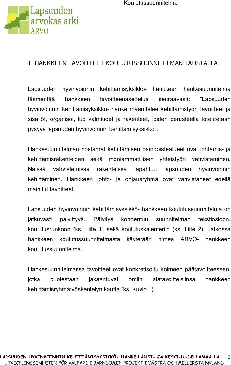 Hankesuunnitelman nostamat kehittämisen painopistealueet ovat johtamis- ja kehittämisrakenteiden sekä moniammatillisen yhteistyön vahvistaminen.