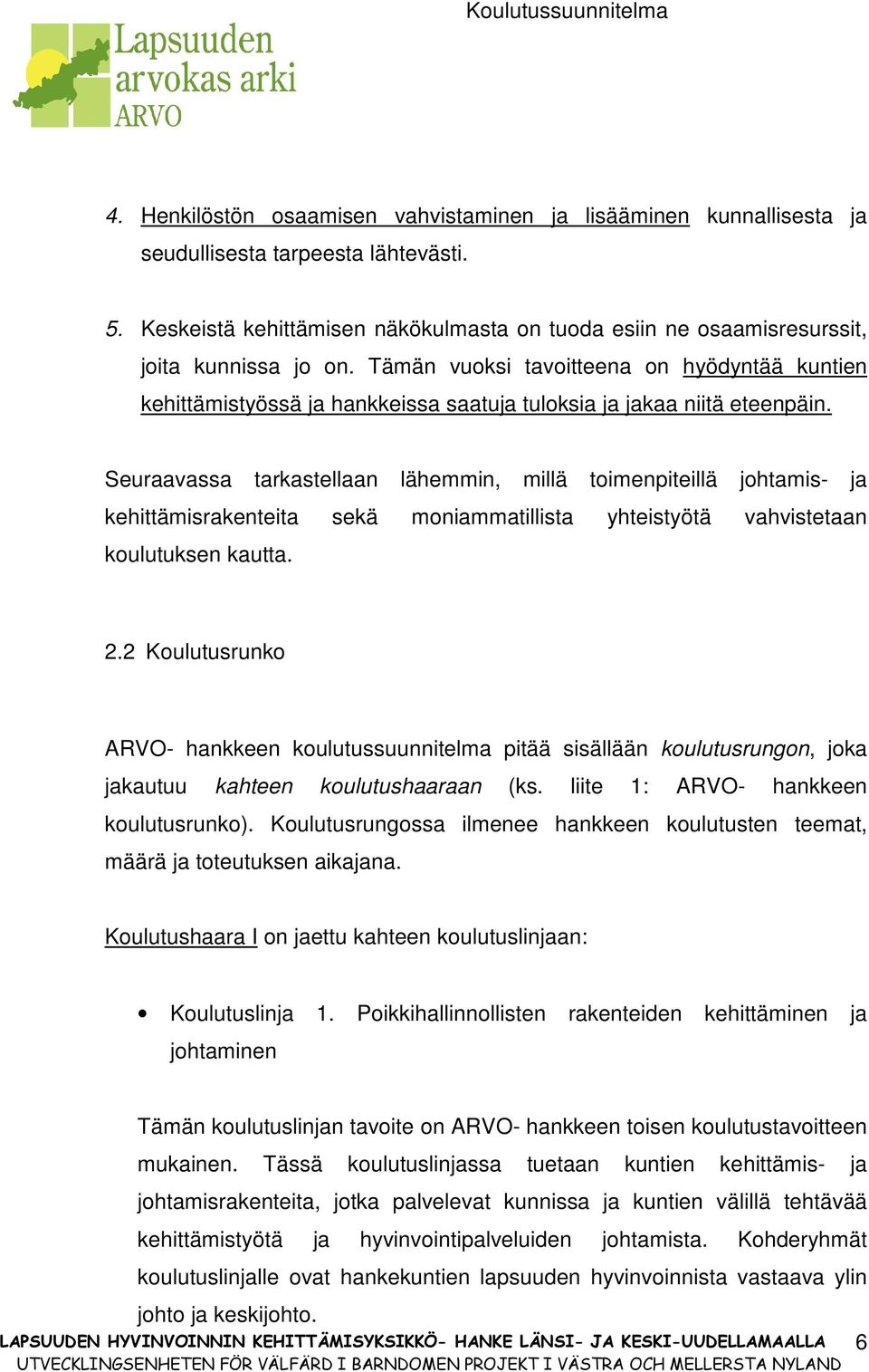 Tämän vuoksi tavoitteena on hyödyntää kuntien kehittämistyössä ja hankkeissa saatuja tuloksia ja jakaa niitä eteenpäin.