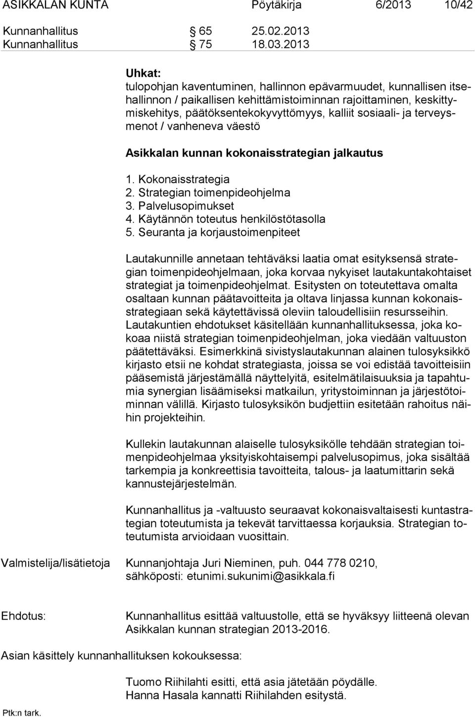 sosiaali- ja ter veysmenot / vanheneva väestö Asikkalan kunnan kokonaisstrategian jalkautus 1. Kokonaisstrategia 2. Strategian toimenpideohjelma 3. Palvelusopimukset 4.