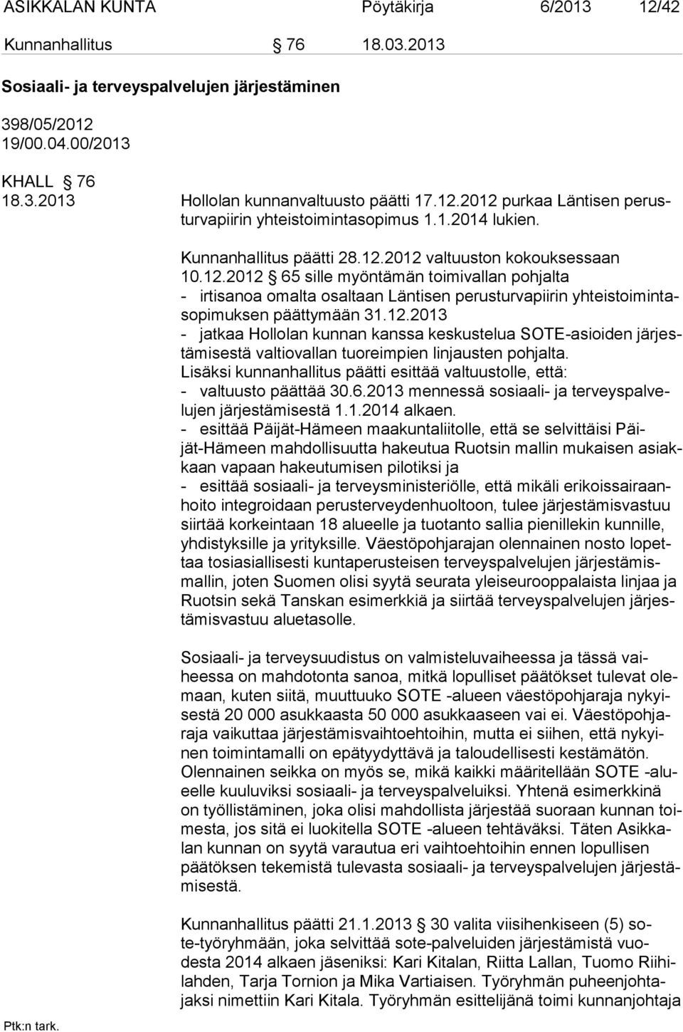 12.2013 - jatkaa Hollolan kunnan kanssa keskustelua SOTE-asioiden järjestämisestä valtiovallan tuoreimpien linjausten pohjalta.