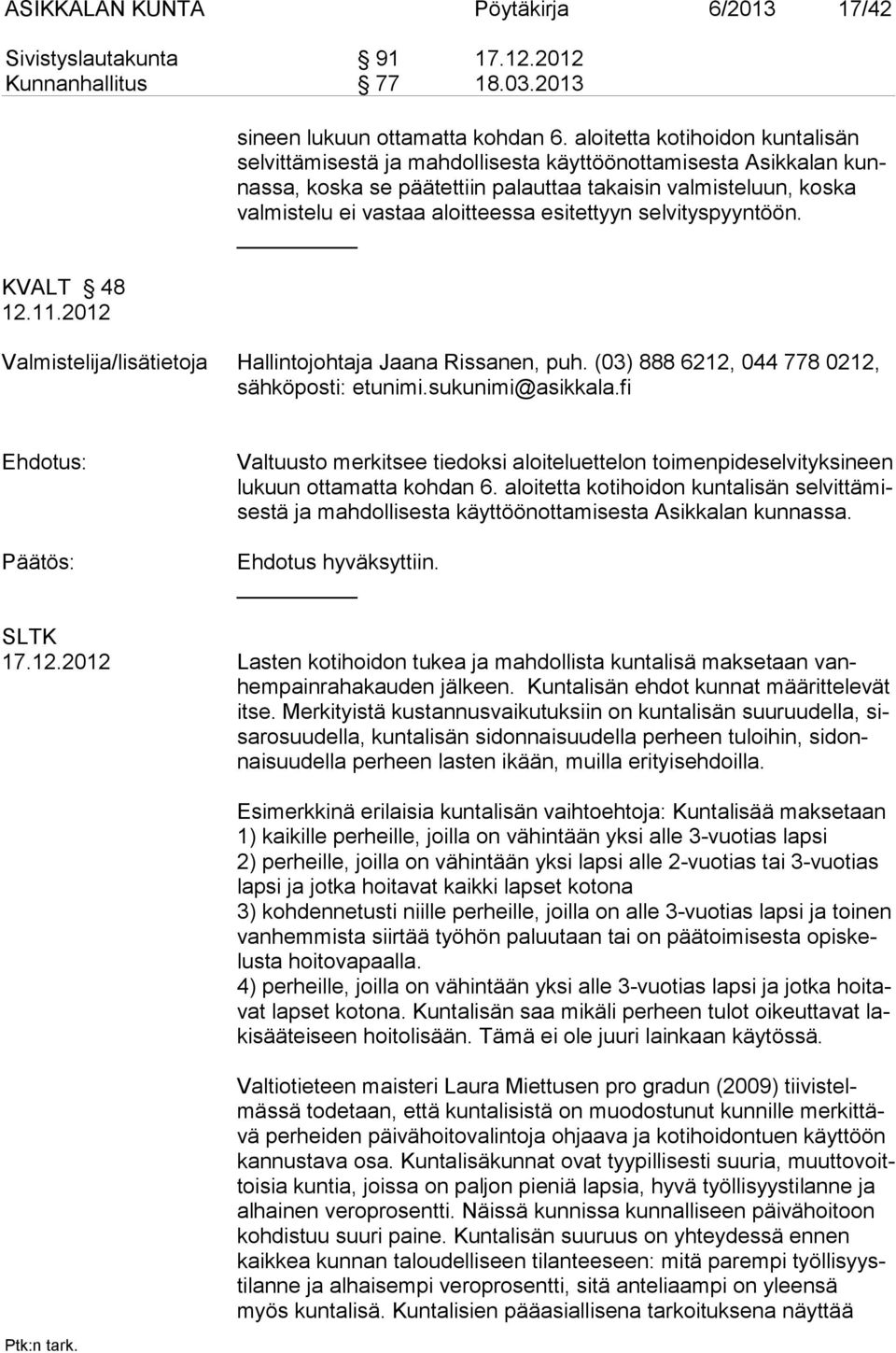 esitettyyn selvityspyyntöön. Valmistelija/lisätietoja Hallintojohtaja Jaana Rissanen, puh. (03) 888 6212, 044 778 0212, sähköposti: etunimi.sukunimi@asikkala.