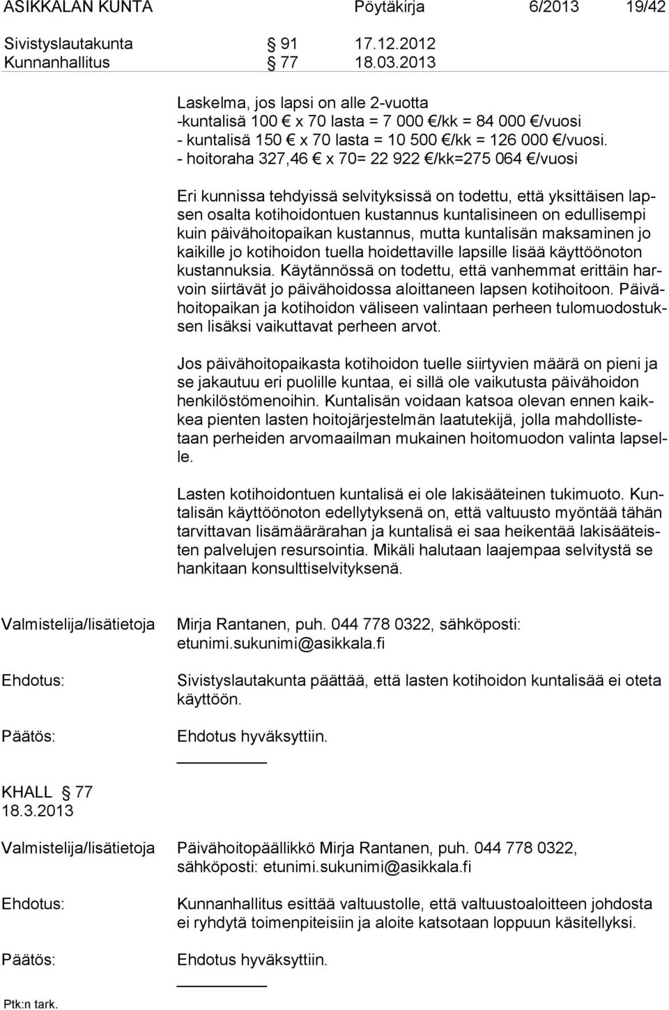 - hoitoraha 327,46 x 70= 22 922 /kk=275 064 /vuosi Eri kunnissa tehdyissä selvityksissä on todettu, että yksittäisen lapsen osalta kotihoidontuen kustannus kuntalisineen on edullisempi kuin