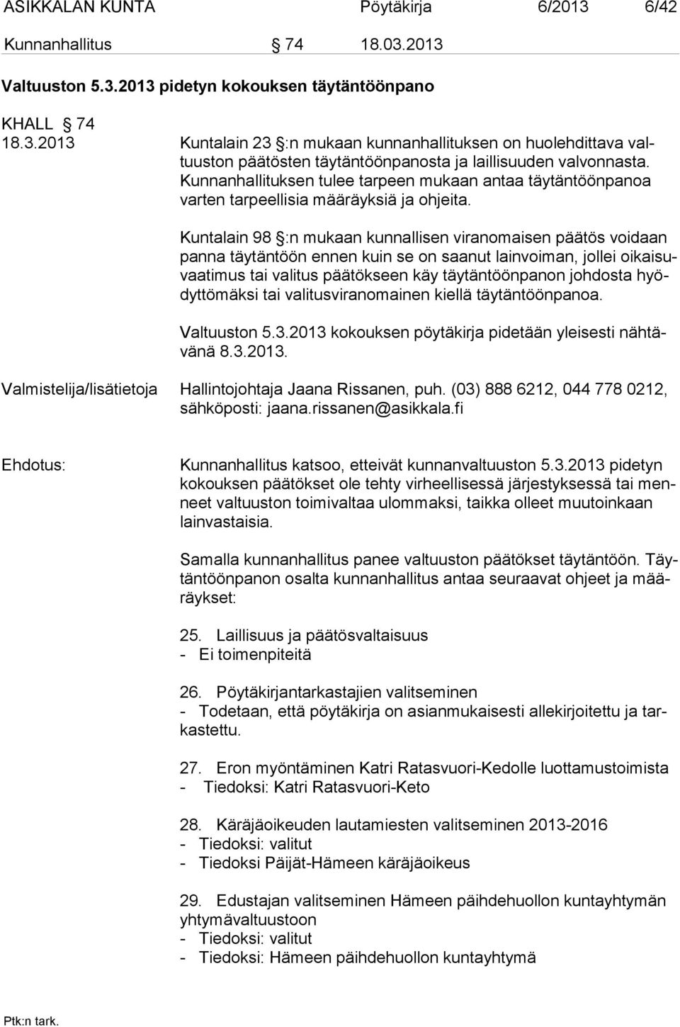 Kuntalain 98 :n mukaan kunnallisen viranomaisen päätös voidaan panna täytäntöön ennen kuin se on saanut lainvoiman, jollei oikaisuvaatimus tai valitus päätökseen käy täytäntöönpanon johdosta