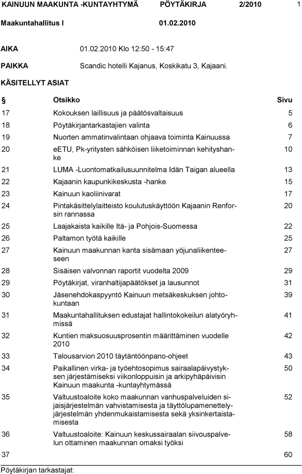 sähköisen liiketoiminnan kehityshanke 21 LUMA -Luontomatkailusuunnitelma Idän Taigan alueella 13 22 Kajaanin kaupunkikeskusta -hanke 15 23 Kainuun kaoliinivarat 17 24 Pintakäsittelylaitteisto