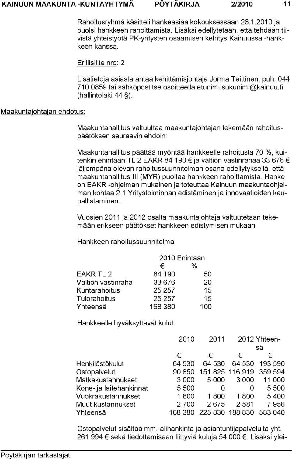 044 710 0859 tai säh kö pos titse osoit teella etunimi.sukunimi@kainuu.fi (hallintolaki 44 ).