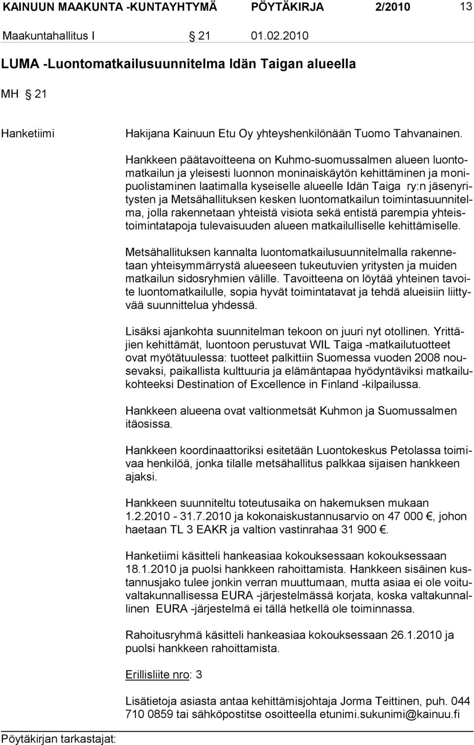 Hankkeen päätavoitteena on Kuhmo-suo mussalmen alueen luontomatkailun ja ylei sesti luonnon moninaiskäytön kehittäminen ja monipuolistaminen laatimalla kyseiselle alueelle Idän Taiga ry:n