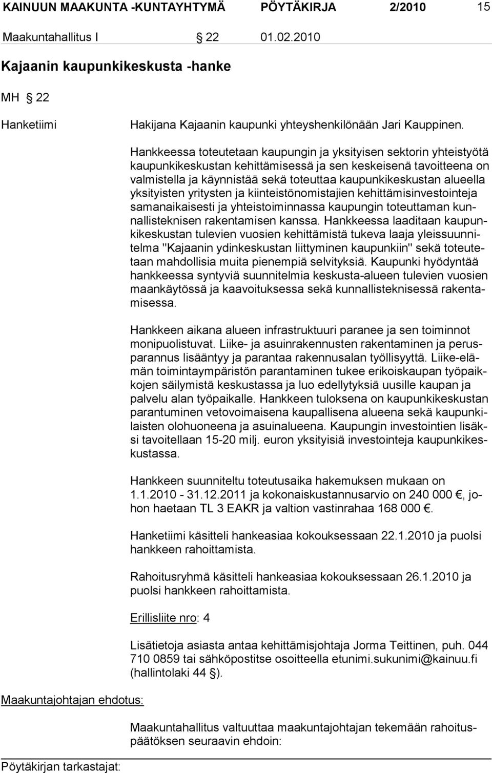 toteuttaa kaupunkikeskustan alueella yksityisten yritysten ja kiinteistönomistajien kehittämisinvestointeja samanaikaisesti ja yhteistoiminnassa kaupungin toteuttaman kunnallisteknisen rakentamisen