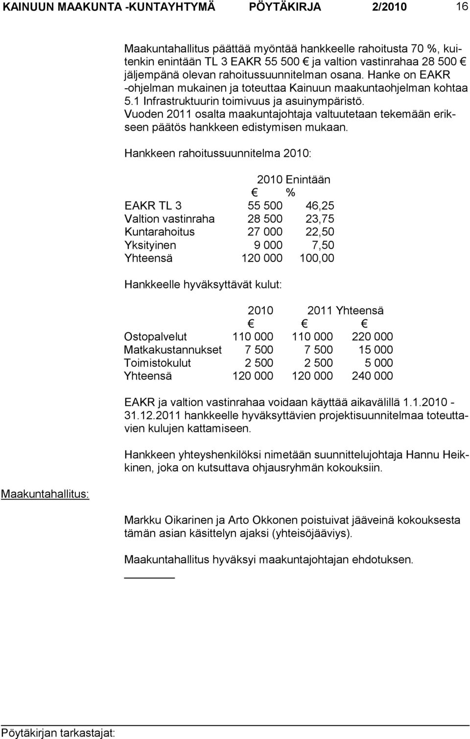 Vuoden 2011 osalta maakuntajohtaja valtuutetaan tekemään erikseen päätös hankkeen edistymisen mukaan.