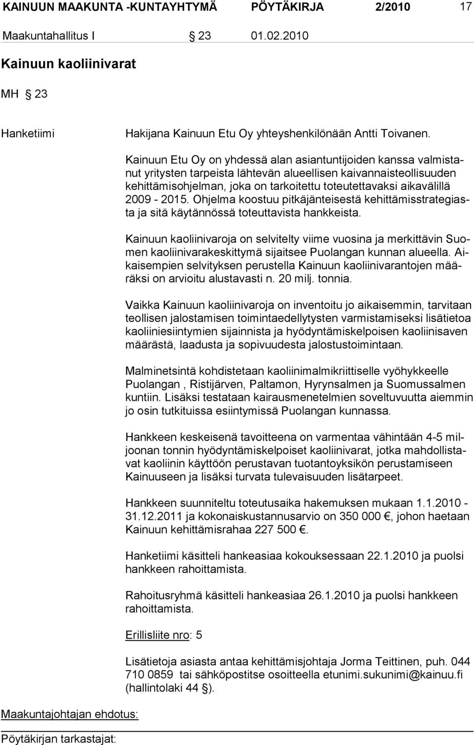 toteutettavaksi aikavälillä 2009-2015. Ohjelma koostuu pitkäjänteisestä kehittämisstrategiasta ja sitä käytännössä toteuttavista hankkeista.