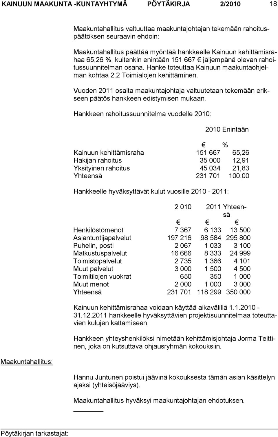 Vuoden 2011 osalta maakuntajohtaja valtuutetaan tekemään erikseen päätös hankkeen edistymisen mukaan.