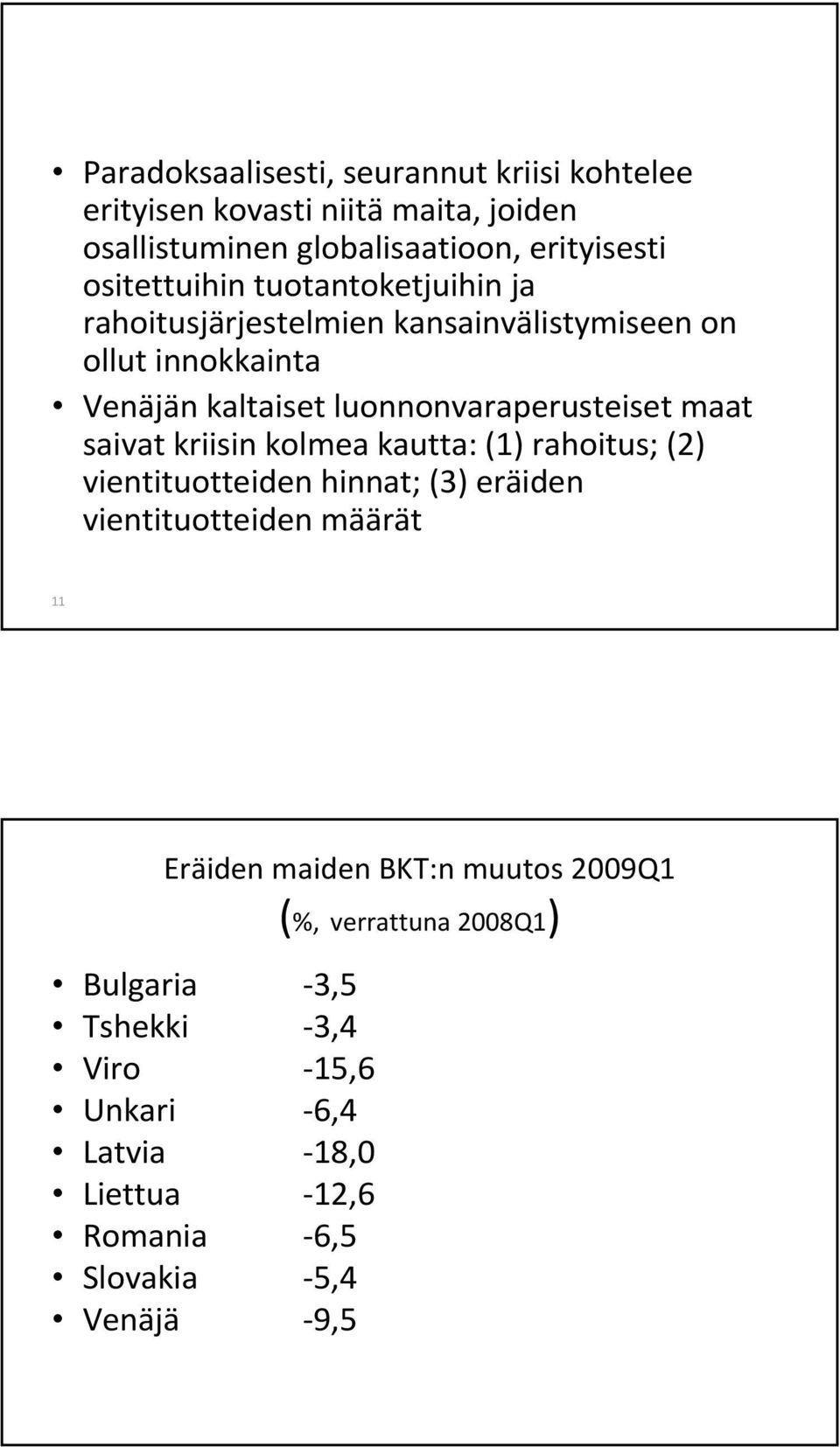 luonnonvaraperusteiset maat saivat kriisin kolmea kautta: (1) rahoitus; (2) vientituotteiden hinnat; (3) eräiden vientituotteiden määrät
